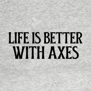 Life is better with Axes T-Shirt